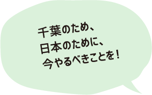 千葉のため、日本のために、今やるべきことを！